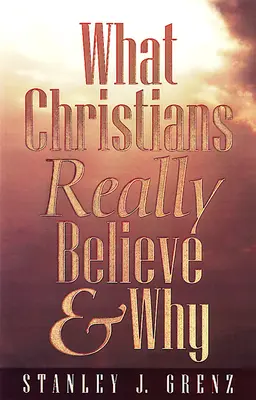 Ce que les chrétiens croient vraiment et pourquoi - What Christians Really Believe & Why