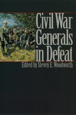 Les généraux de la guerre civile dans la défaite - Civil War Generals in Defeat