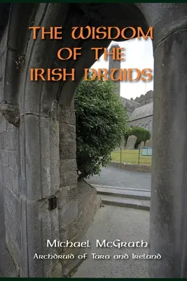 La sagesse des druides irlandais : Archdruide de Tara et de l'Irlande - The Wisdom of the Irish Druids: Archdruid of Tara and Ireland