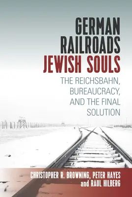 Chemins de fer allemands, âmes juives : La Reichsbahn, la bureaucratie et la solution finale - German Railroads, Jewish Souls: The Reichsbahn, Bureaucracy, and the Final Solution