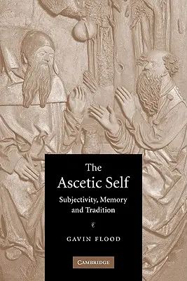 Le moi ascétique : subjectivité, mémoire et tradition - The Ascetic Self: Subjectivity, Memory and Tradition