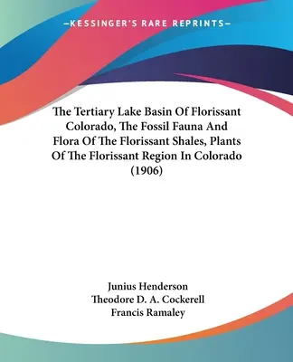 Le bassin lacustre tertiaire de Florissant Colorado, la faune et la flore fossiles des schistes de Florissant, les plantes de la région de Florissant au Colorado (1906) - The Tertiary Lake Basin Of Florissant Colorado, The Fossil Fauna And Flora Of The Florissant Shales, Plants Of The Florissant Region In Colorado (1906