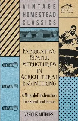 Fabrication de structures simples en génie agricole - Manuel d'instruction pour les artisans ruraux - Fabricating Simple Structures in Agricultural Engineering - A Manual of Instruction for Rural Craftsmen