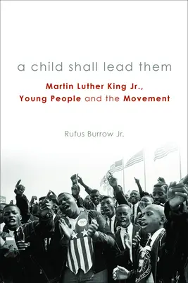Un enfant les guidera PB : Martin Luther King Jr, les jeunes et le mouvement - A Child Shall Lead Them PB: Martin Luther King Jr., Young People, and the Movement
