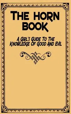 Le Horn Book : Le guide de la connaissance du bien et du mal à l'usage des jeunes filles - The Horn Book: A Girl's Guide to the Knowledge of Good and Evil