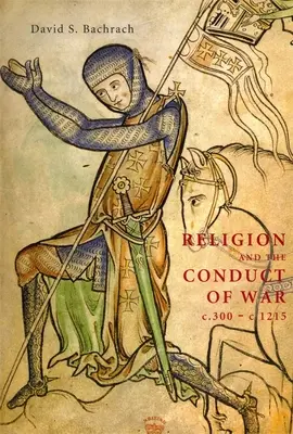 La religion et la conduite de la guerre C.300-C.1215 - Religion and the Conduct of War C.300-C.1215