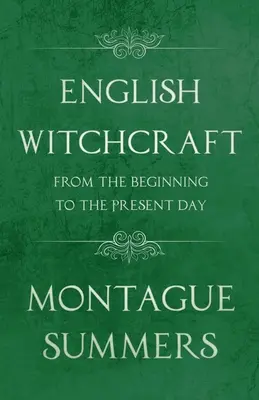 La sorcellerie anglaise - des origines à nos jours (Classiques de la Fantasy et de l'Horreur) - English Witchcraft - From the Beginning to the Present Day (Fantasy and Horror Classics)