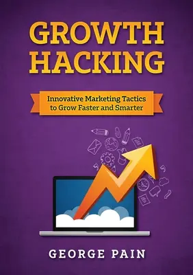 Growth Hacking : Tactiques marketing innovantes pour croître plus vite et plus intelligemment - Growth Hacking: Innovative Marketing Tactics to grow faster and smarter