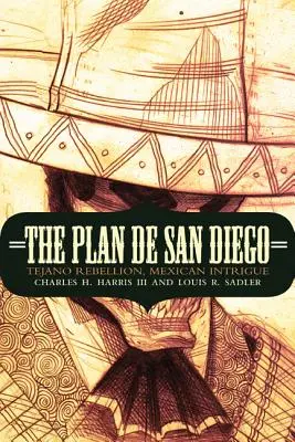 Le Plan de San Diego : La rébellion des Tejano, l'intrigue mexicaine - The Plan de San Diego: Tejano Rebellion, Mexican Intrigue