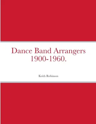 Arrangeurs pour orchestres de danse 1900-1960. - Dance Band Arrangers 1900-1960.