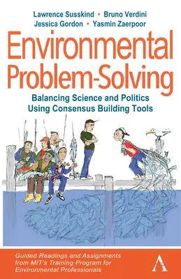 Résolution des problèmes environnementaux : Équilibrer la science et la politique à l'aide d'outils de construction de consensus : Lectures guidées et travaux du programme de formation de Mit - Environmental Problem-Solving: Balancing Science and Politics Using Consensus Building Tools: Guided Readings and Assignments from Mit's Training Prog