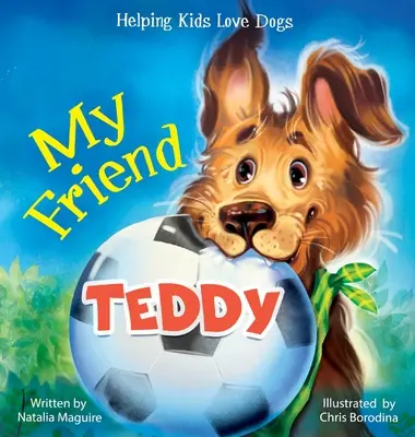 Mon ami Teddy : Aider les enfants à aimer les chiens - My Friend Teddy: Helping Kids Love Dogs