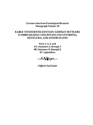 Colons allemands du début du XIXe siècle dans l'Ohio (principalement Cincinnati et ses environs), le Kentucky et d'autres États. Parties 1, 2, 3, 4a, 4b et 4C. - Early Nineteenth-Century German Settlers in Ohio (Mainly Cincinnati and Environs), Kentucky, and Other States. Parts 1, 2, 3, 4a, 4b, and 4C