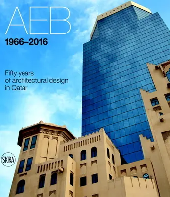Aeb 1966-2016 : Cinquante ans de conception architecturale au Qatar - Aeb 1966-2016: Fifty Years of Architectural Design in Qatar