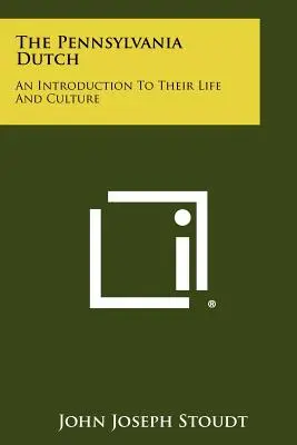 Les Hollandais de Pennsylvanie : une introduction à leur vie et à leur culture - The Pennsylvania Dutch: An Introduction To Their Life And Culture