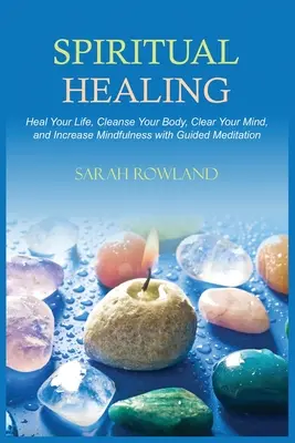 Guérison spirituelle : Guérir votre corps et augmenter votre énergie avec la guérison des chakras, l'équilibrage des chakras, la guérison par le Reiki et l'imagerie guidée. - Spiritual Healing: Heal Your Body and Increase Energy with Chakra Healing, Chakra Balancing, Reiki Healing, and Guided Imagery