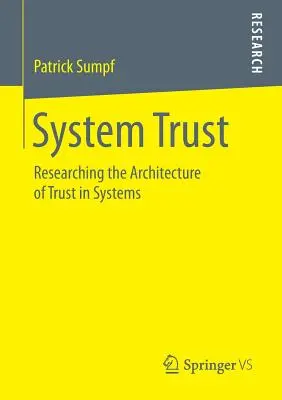 La confiance dans les systèmes : Recherche sur l'architecture de la confiance dans les systèmes - System Trust: Researching the Architecture of Trust in Systems