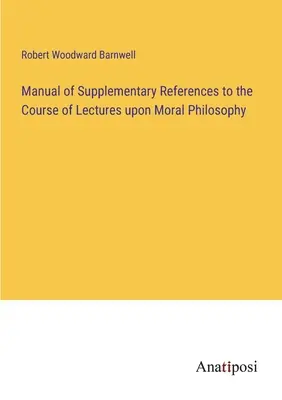 Manuel de références complémentaires au cours de philosophie morale - Manual of Supplementary References to the Course of Lectures upon Moral Philosophy