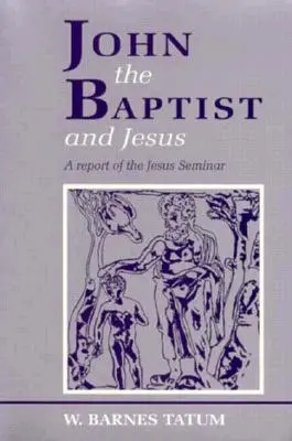 Jean-Baptiste et Jésus : Un rapport du Séminaire sur Jésus - John the Baptist and Jesus: A Report of the Jesus Seminar