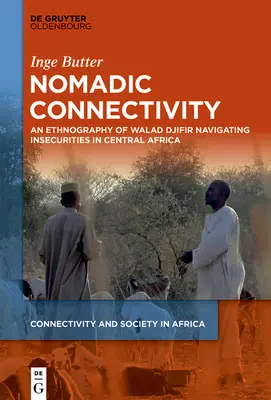 Connectivité nomade : Une ethnographie de Walad Djifir Naviguer dans l'insécurité en Afrique centrale - Nomadic Connectivity: An Ethnography of Walad Djifir Navigating Insecurities in Central Africa