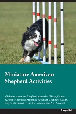 Berger Américain Miniature Activités Berger Américain Miniature Activités (tours, jeux et agilité) Comprend : Berger américain miniature Agilité, - Miniature American Shepherd Activities Miniature American Shepherd Activities (Tricks, Games & Agility) Includes: Miniature American Shepherd Agility,