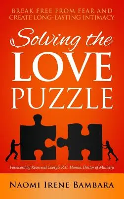 Résoudre le puzzle de l'amour : se libérer de la peur et créer une intimité durable - Solving the Love Puzzle: Break Free from Fear and Create Long-Lasting Intimacy