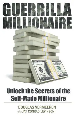 Millionnaire de la guérilla : Dévoilez les secrets du millionnaire autodidacte - Guerrilla Millionaire: Unlock the Secrets of the Self-Made Millionaire