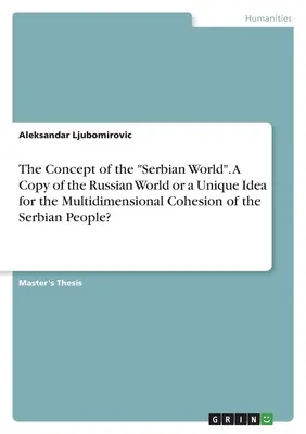 Le concept de « monde serbe ». Une copie du monde russe ou une idée unique pour la cohésion multidimensionnelle du peuple serbe ? - The Concept of the Serbian World