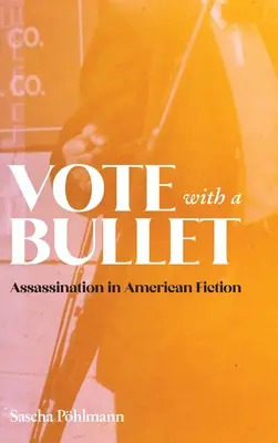 Votez avec une balle : L'assassinat dans la fiction américaine - Vote with a Bullet: Assassination in American Fiction