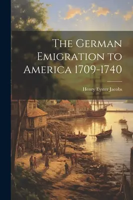 L'émigration allemande en Amérique 1709-1740 - The German Emigration to America 1709-1740