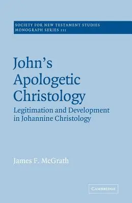 La christologie apologétique de Jean : Légitimation et développement de la christologie johannique - John's Apologetic Christology: Legitimation and Development in Johannine Christology