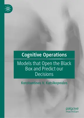 Opérations cognitives : Des modèles qui ouvrent la boîte noire et prédisent nos décisions - Cognitive Operations: Models That Open the Black Box and Predict Our Decisions