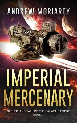Mercenaire impérial : Le déclin et la chute de l'Empire Galactique Livre 3 - Imperial Mercenary: Decline and Fall of the Galactic Empire Book 3