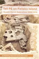 Tell F6 sur l'île de Failaka : Fouilles koweïtiennes-danoises 2008-2012 - Tell F6 on Failaka Island: Kuwaiti-Danish Excavations 2008-2012