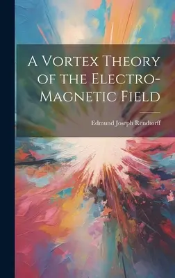 Théorie des vortex du champ électromagnétique - A Vortex Theory of the Electro-Magnetic Field