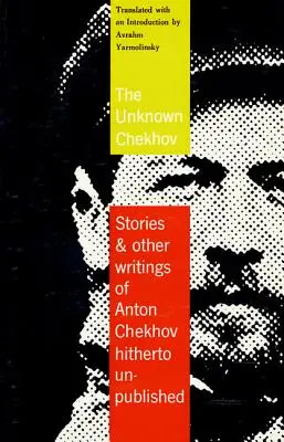 Le Tchekhov inconnu : Histoires et autres écrits non traduits jusqu'à présent - The Unknown Chekhov: Stories and Other Writings Hitherto Untranslated