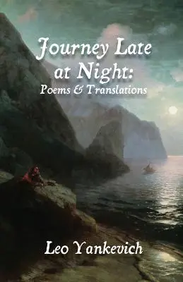 Voyage tard dans la nuit : Poèmes et traductions - Journey Late at Night: Poems and Translations