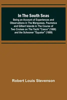In the South Seas ; Being an Account of Experiences and Observations in the Marquesas, Paumotus and Gilbert Islands in the course of two cruises on the - In the South Seas; Being an Account of Experiences and Observations in the Marquesas, Paumotus and Gilbert Islands in the Course of Two Cruises on the