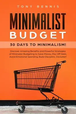 Minimalist Budget : 30 jours de minimalisme ! Découvrez les avantages étonnants et les stratégies puissantes de la budgétisation minimaliste pour économiser de l'argent, payer des - Minimalist Budget: 30 Days to Minimalism! Discover Amazing Benefits and Powerful Strategies of Minimalist Budgeting to Save Money, Pay Of