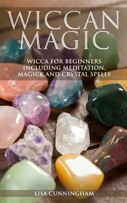 Wicca Magic : Wicca pour débutants avec méditation, magie et sorts de cristal - Wiccan Magic: Wicca For Beginners including Meditation, Magick and Crystal Spells