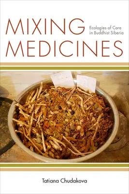 Mélange de médicaments : Écologies des soins dans la Sibérie bouddhiste - Mixing Medicines: Ecologies of Care in Buddhist Siberia