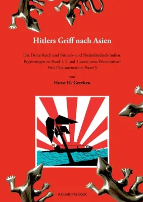 Hitlers Griff nach Asien 5 : Das Dritte Reich und Britisch- und Niederlndisch-Indien. Ergnzungen zu Band 1, 2 und 3 sowie neue Erkenntnisse. Eine - Hitlers Griff nach Asien 5: Das Dritte Reich und Britisch- und Niederlndisch-Indien. Ergnzungen zu Band 1, 2 und 3 sowie neue Erkenntnisse. Eine