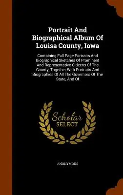 Album de portraits et de biographies du comté de Louisa, Iowa : Contenant des portraits pleine page et des croquis biographiques de citoyens éminents et représentatifs - Portrait And Biographical Album Of Louisa County, Iowa: Containing Full Page Portraits And Biographical Sketches Of Prominent And Representative Citiz