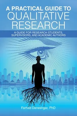 Guide pratique de la recherche qualitative : Un guide pour les étudiants en recherche, les superviseurs et les auteurs universitaires - A Practical Guide to Qualitative Research: A Guide for Research Students, Supervisors, and Academic Authors