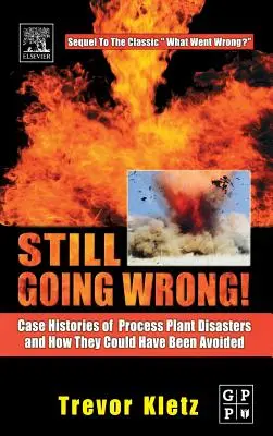 Toujours en panne ? Histoires de cas de catastrophes dans des usines de traitement et comment elles auraient pu être évitées - Still Going Wrong!: Case Histories of Process Plant Disasters and How They Could Have Been Avoided