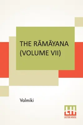 Le Rāmāyana (Volume VII) : Uttara Kāndam. Traduit en prose anglaise à partir du sanskrit original de Valmiki. Édité par Manmatha Nath - The Rāmāyana (Volume VII): Uttara Kāndam. Translated Into English Prose From The Original Sanskrit Of Valmiki. Edited By Manmatha Nath