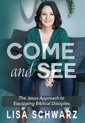 Venez et voyez : L'approche de Jésus pour former des disciples bibliques - Come and See: The Jesus Approach to Equipping Biblical Disciples