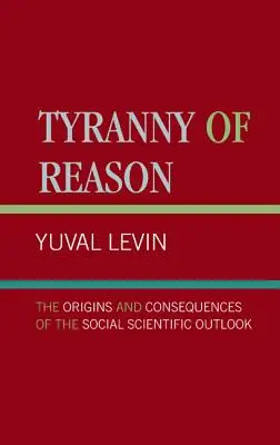 La tyrannie de la raison : Les origines et les conséquences de la perspective des sciences sociales - Tyranny of Reason: The Origins and Consequences of the Social Scientific Outlook