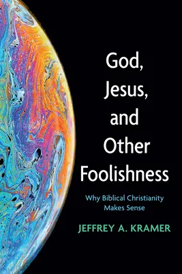 Dieu, Jésus et autres folies : Pourquoi le christianisme biblique a du sens - God, Jesus, and Other Foolishness: Why Biblical Christianity Makes Sense
