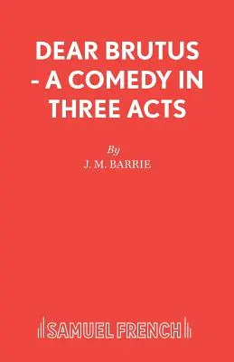 Cher Brutus - Une comédie en trois actes - Dear Brutus - A Comedy in Three Acts